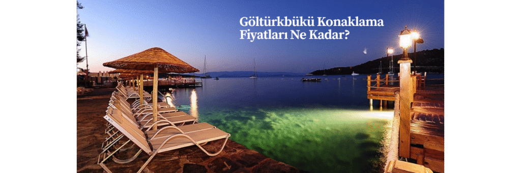 Göltürkbükü Konaklama Fiyatları Ne Kadar?