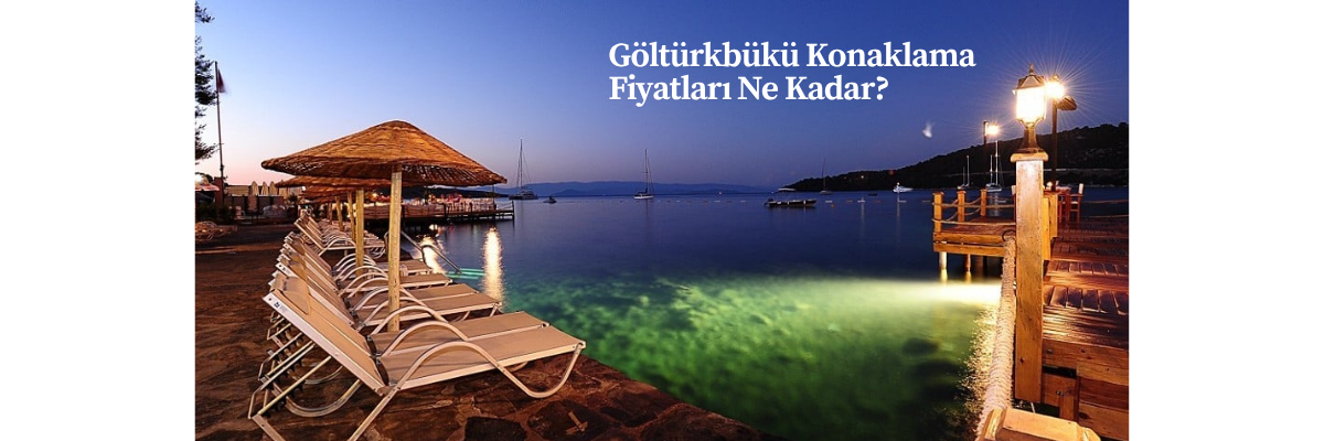 Göltürkbükü Konaklama Fiyatları Ne Kadar?