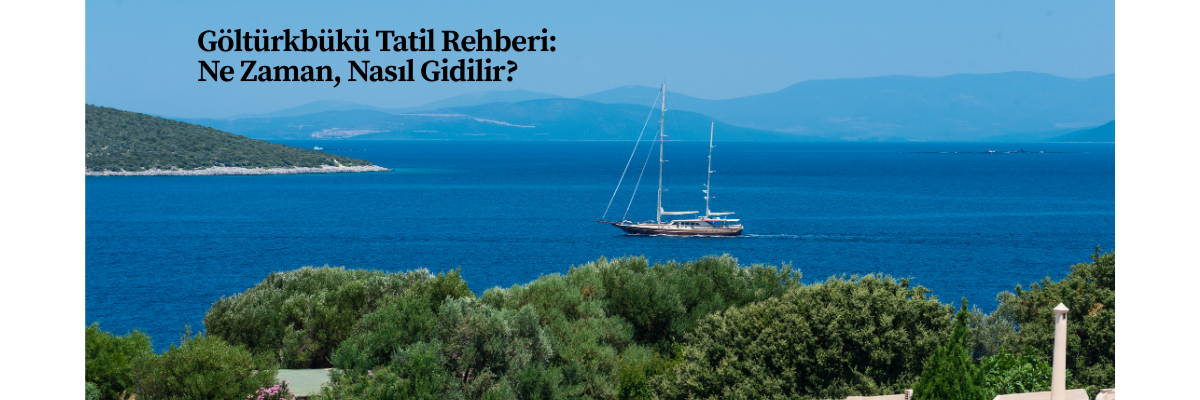 Göltürkbükü Tatil Rehberi: Ne Zaman, Nasıl Gidilir?