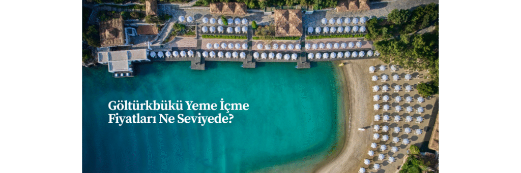 Göltürkbükü Yeme İçme Fiyatları Ne Seviyede?