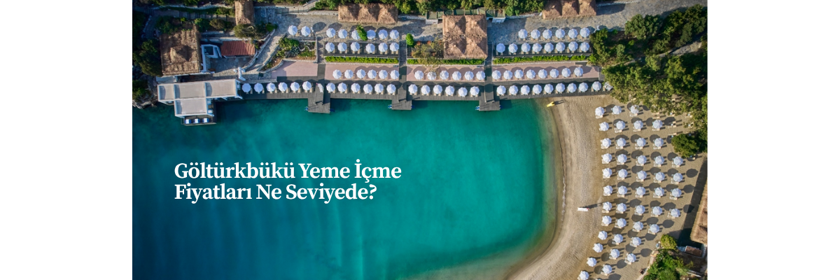 Göltürkbükü Yeme İçme Fiyatları Ne Seviyede?