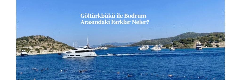 Göltürkbükü ile Bodrum Arasındaki Farklar Neler?
