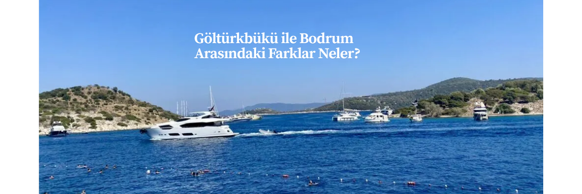 Göltürkbükü ile Bodrum Arasındaki Farklar Neler?