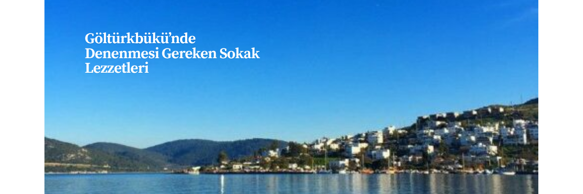 Göltürkbükü’nde Denenmesi Gereken Sokak Lezzetleri
