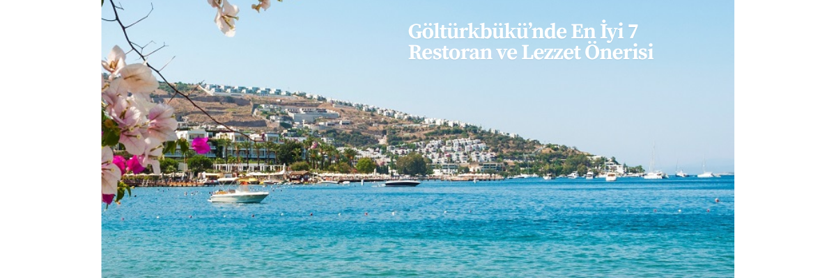 Göltürkbükü’nde En İyi 7 Restoran ve Lezzet Önerisi