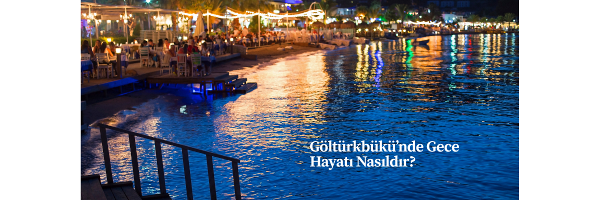 Göltürkbükü’nde Gece Hayatı Nasıldır?