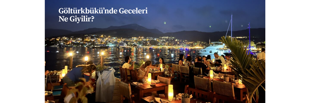 Göltürkbükü’nde Geceleri Ne Giyilir?