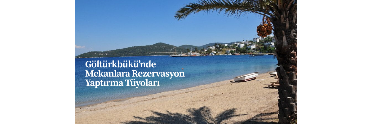 Göltürkbükü’nde Mekanlara Rezervasyon Yaptırma Tüyoları