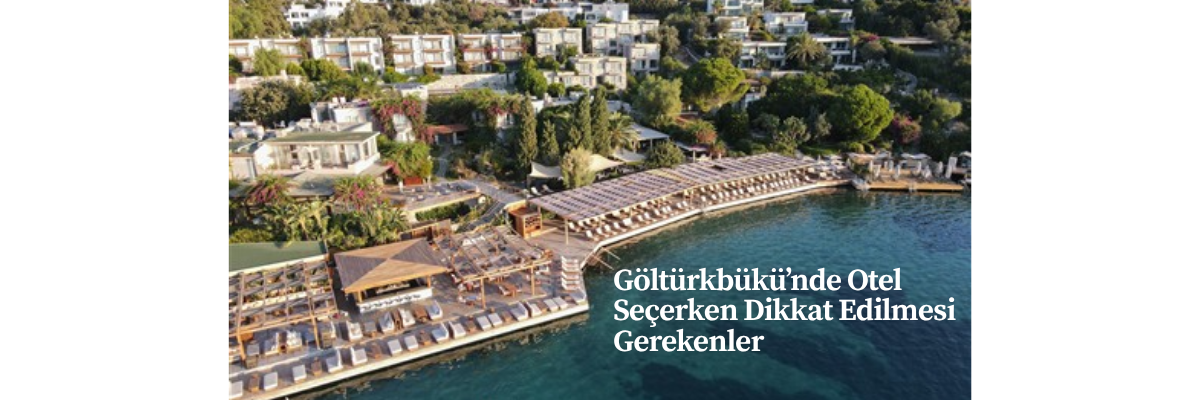 Göltürkbükü’nde Otel Seçerken Dikkat Edilmesi Gerekenler