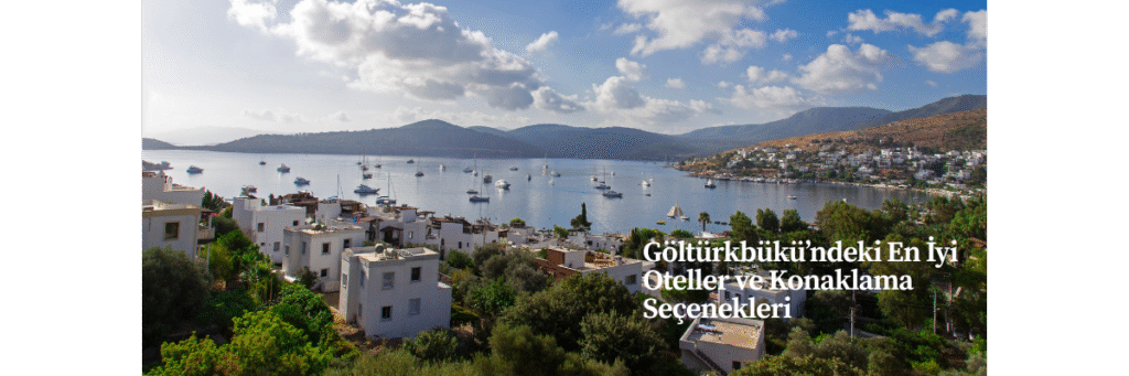 Göltürkbükü’ndeki En İyi Oteller ve Konaklama Seçenekleri