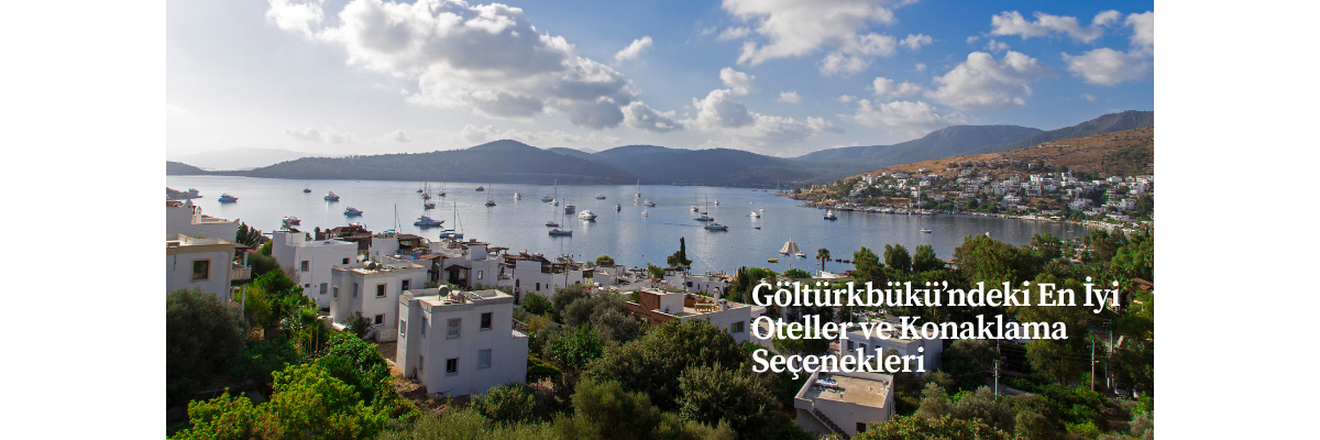 Göltürkbükü’ndeki En İyi Oteller ve Konaklama Seçenekleri