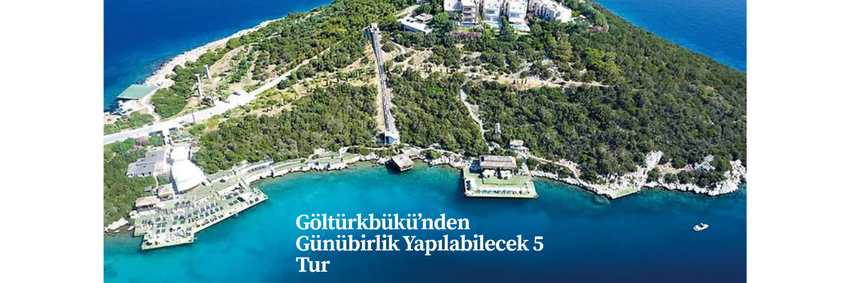 Göltürkbükü’nden Günübirlik Yapılabilecek 5 Tur