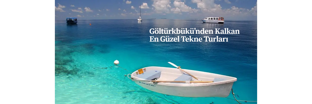 Göltürkbükü’nden Kalkan En Güzel Tekne Turları