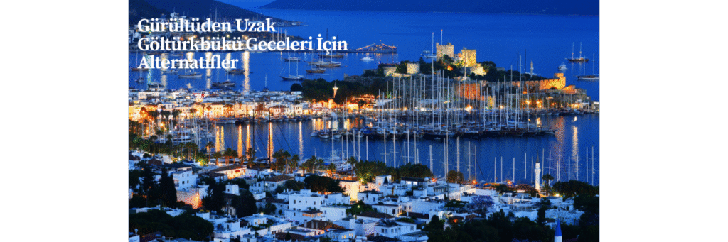 Gürültüden Uzak Göltürkbükü Geceleri İçin Alternatifler